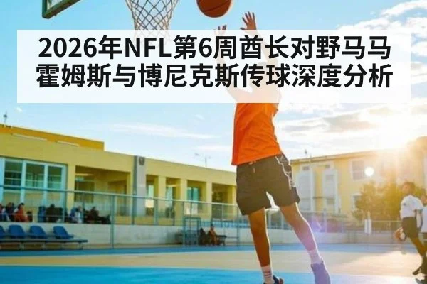 2026年NFL第6周酋长对野马马霍姆斯与博尼克斯传球深度分析